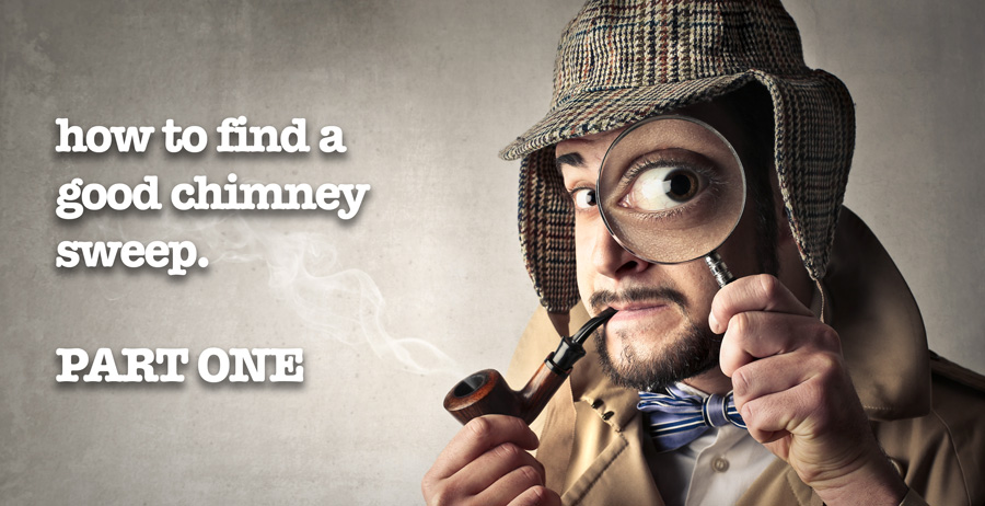 How to Find a Good Chimney Sweep — PART ONE